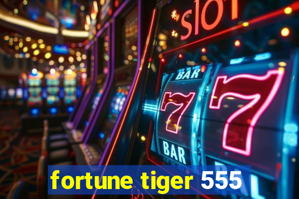 fortune tiger 555